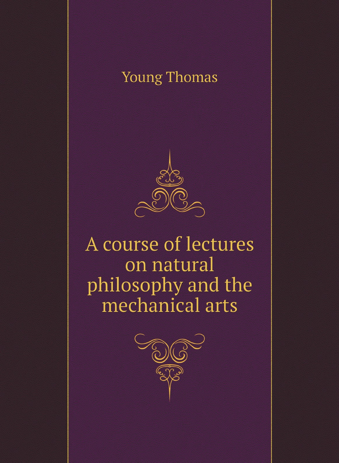 

A course of lectures on natural philosophy and the mechanical arts