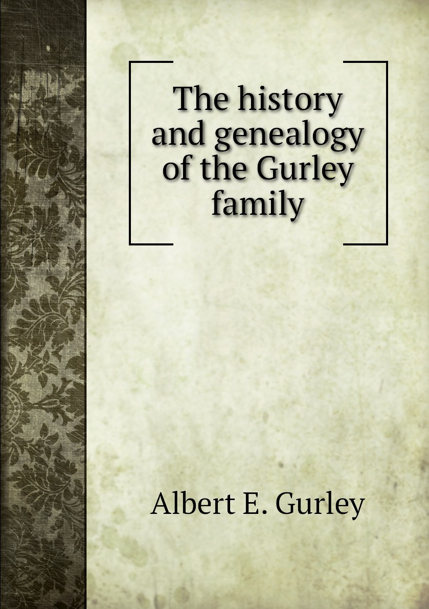 

The history and genealogy of the Gurley family