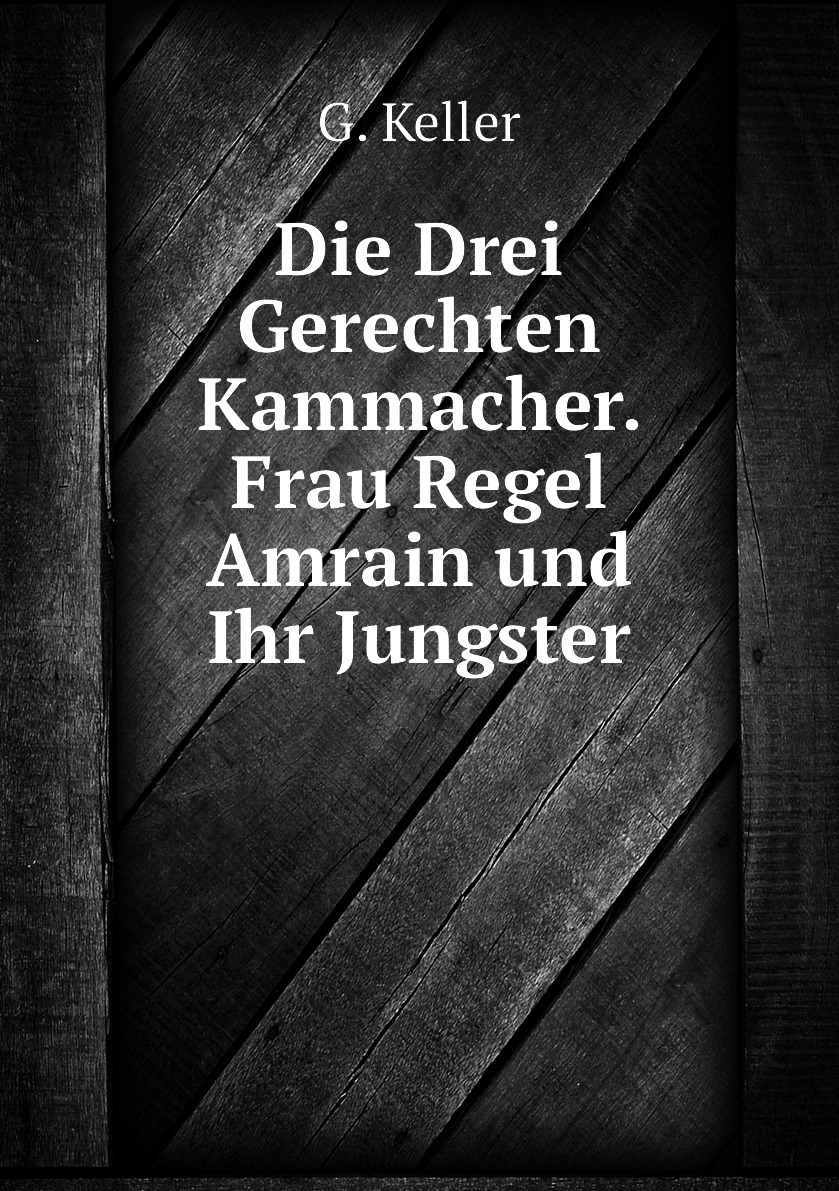 

Die Drei Gerechten Kammacher. Frau Regel Amrain und Ihr Jungster