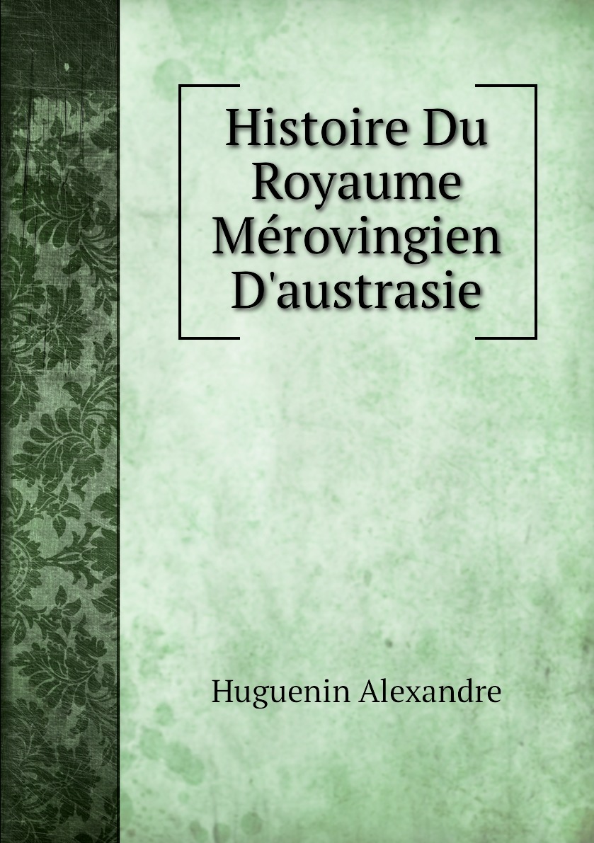 

Histoire Du Royaume Merovingien D'austrasie