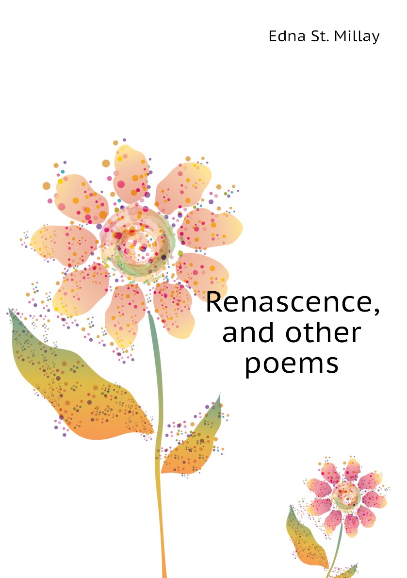 

Renascence, and other poems