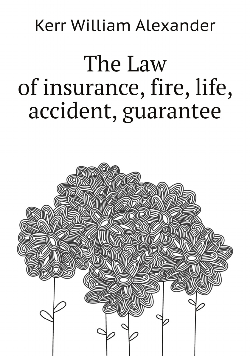 

The Law of insurance, fire, life, accident, guarantee