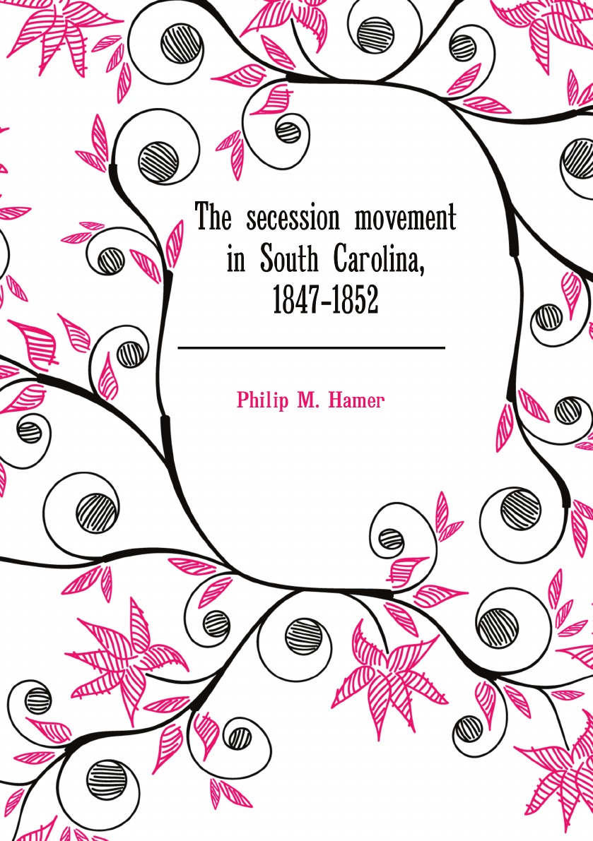 

The secession movement in South Carolina, 1847-1852
