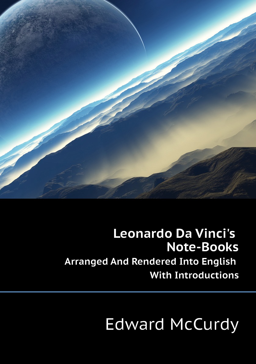 

Leonardo Da Vinci's Note-Books Arranged And Rendered Into English With Introductions