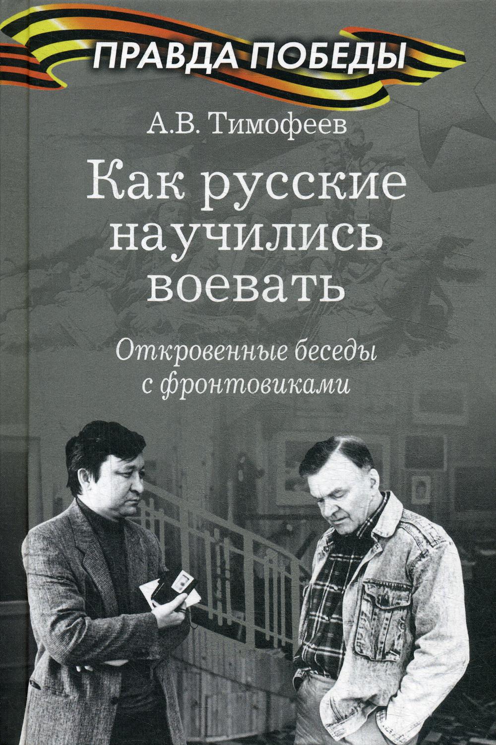 фото Книга как русские научились воевать. откровенные беседы с фронтовиками вече