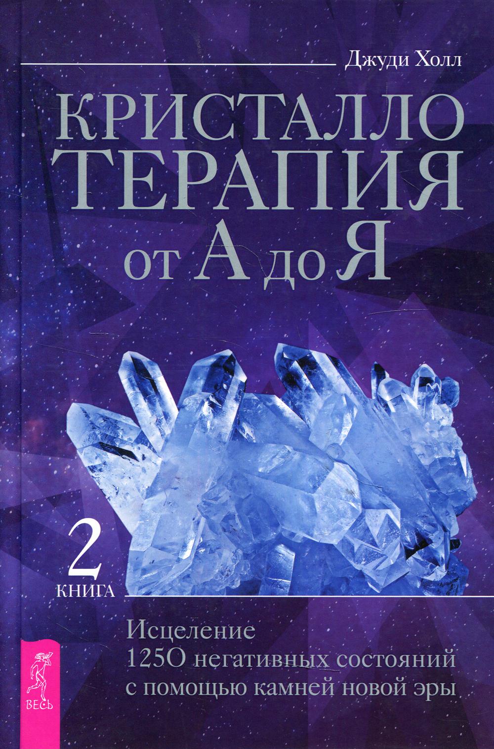 

Кристаллотерапия от А до Я. Исцеление 1250 негативных состояний с помощью камней ...
