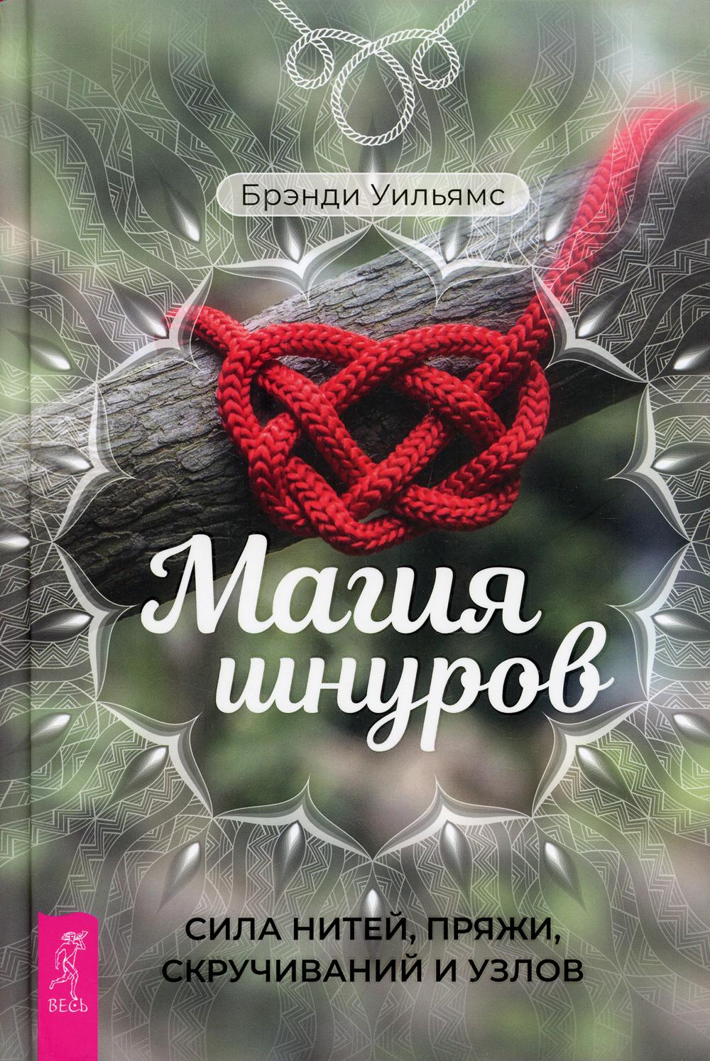 

Книга Магия шнуров: сила нитей, пряжи, скручиваний и узлов
