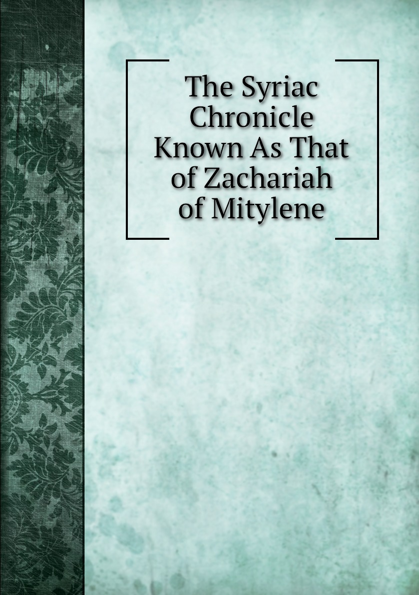 

The Syriac Chronicle Known As That of Zachariah of Mitylene