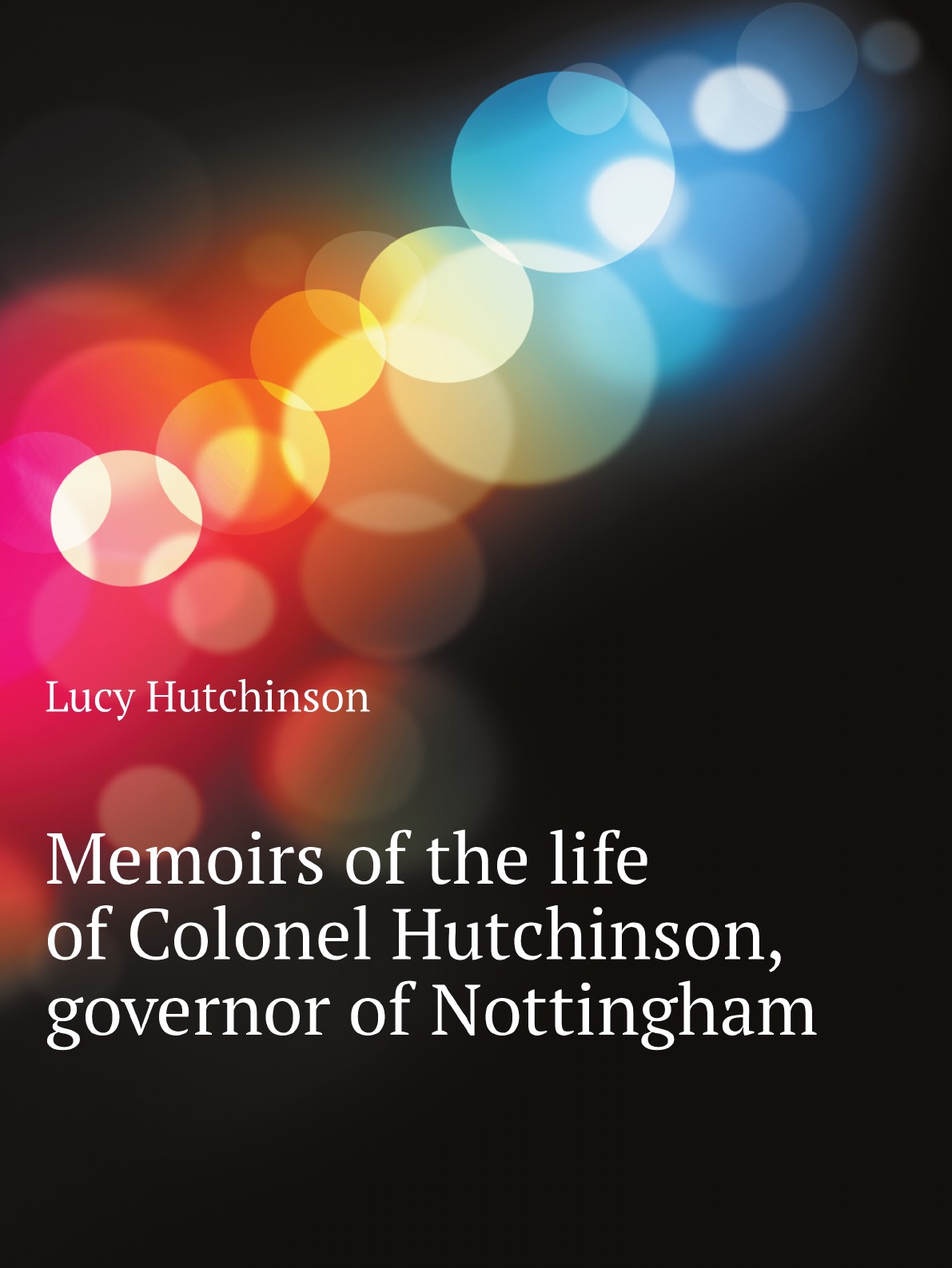 

Memoirs of the life of Colonel Hutchinson, governor of Nottingham