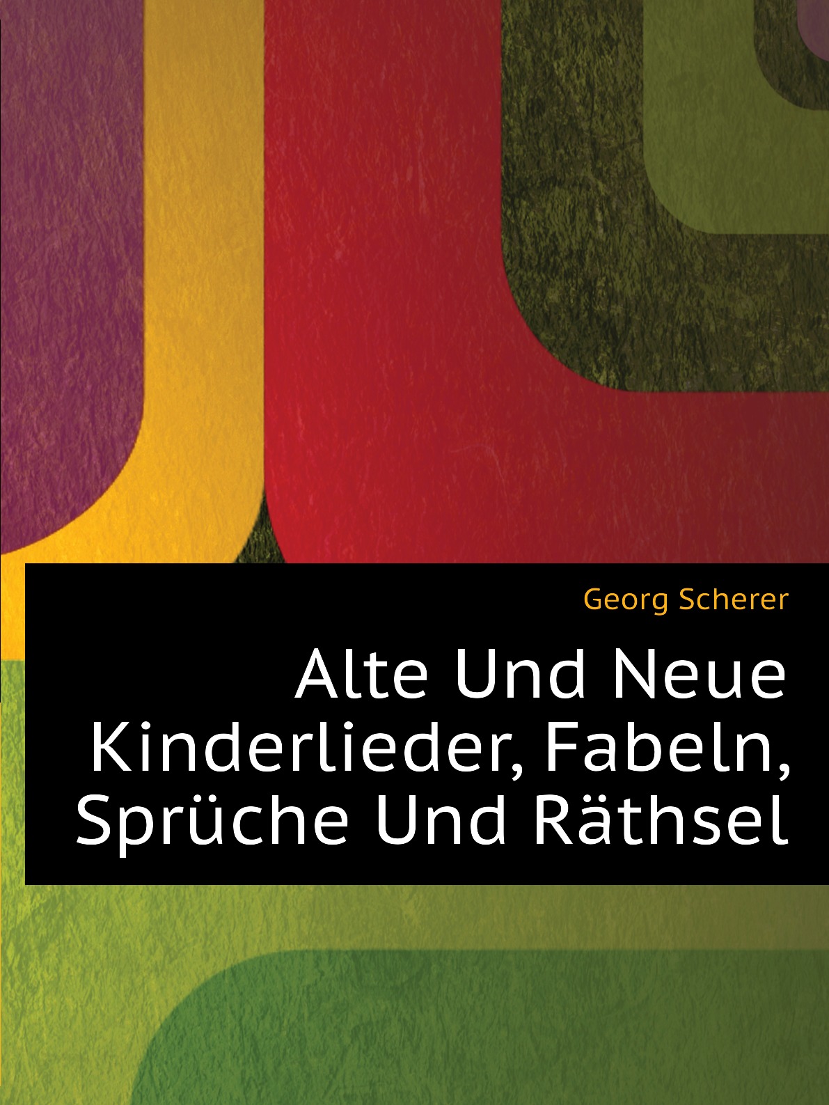 

Alte Und Neue Kinderlieder, Fabeln, Spruche Und Rathsel