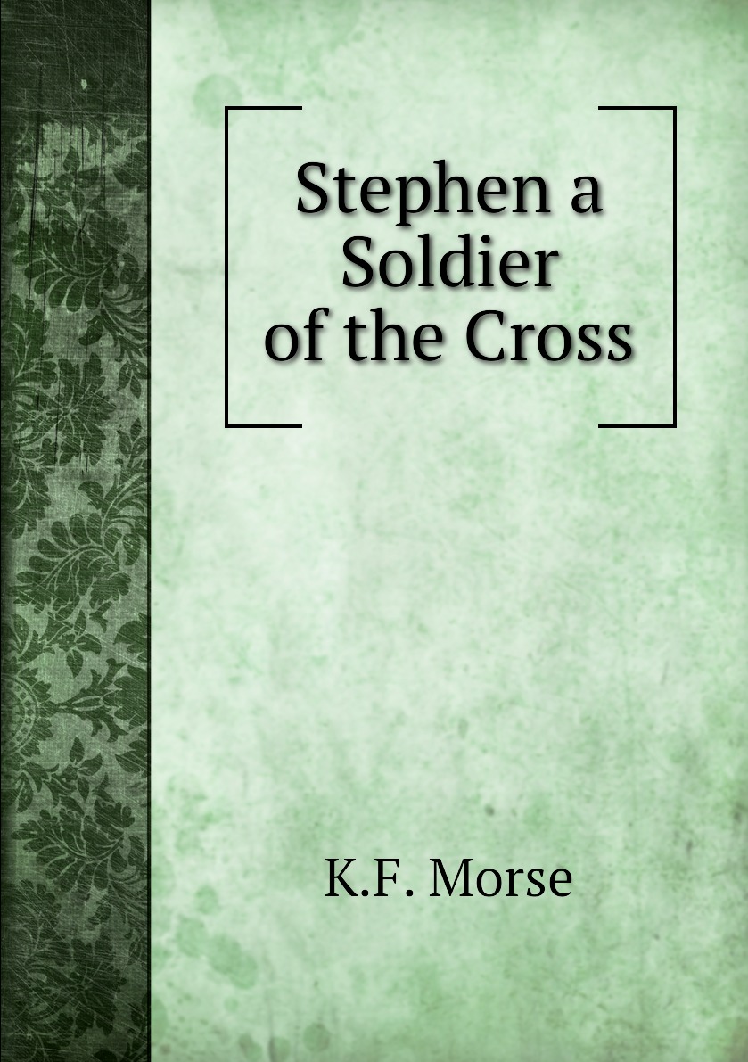 

Stephen a Soldier of the Cross