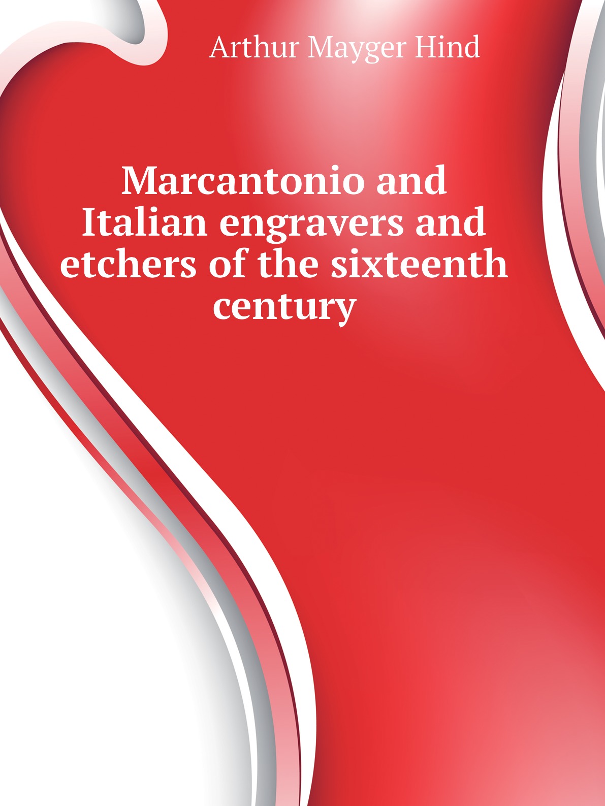 

Marcantonio and Italian engravers and etchers of the sixteenth century