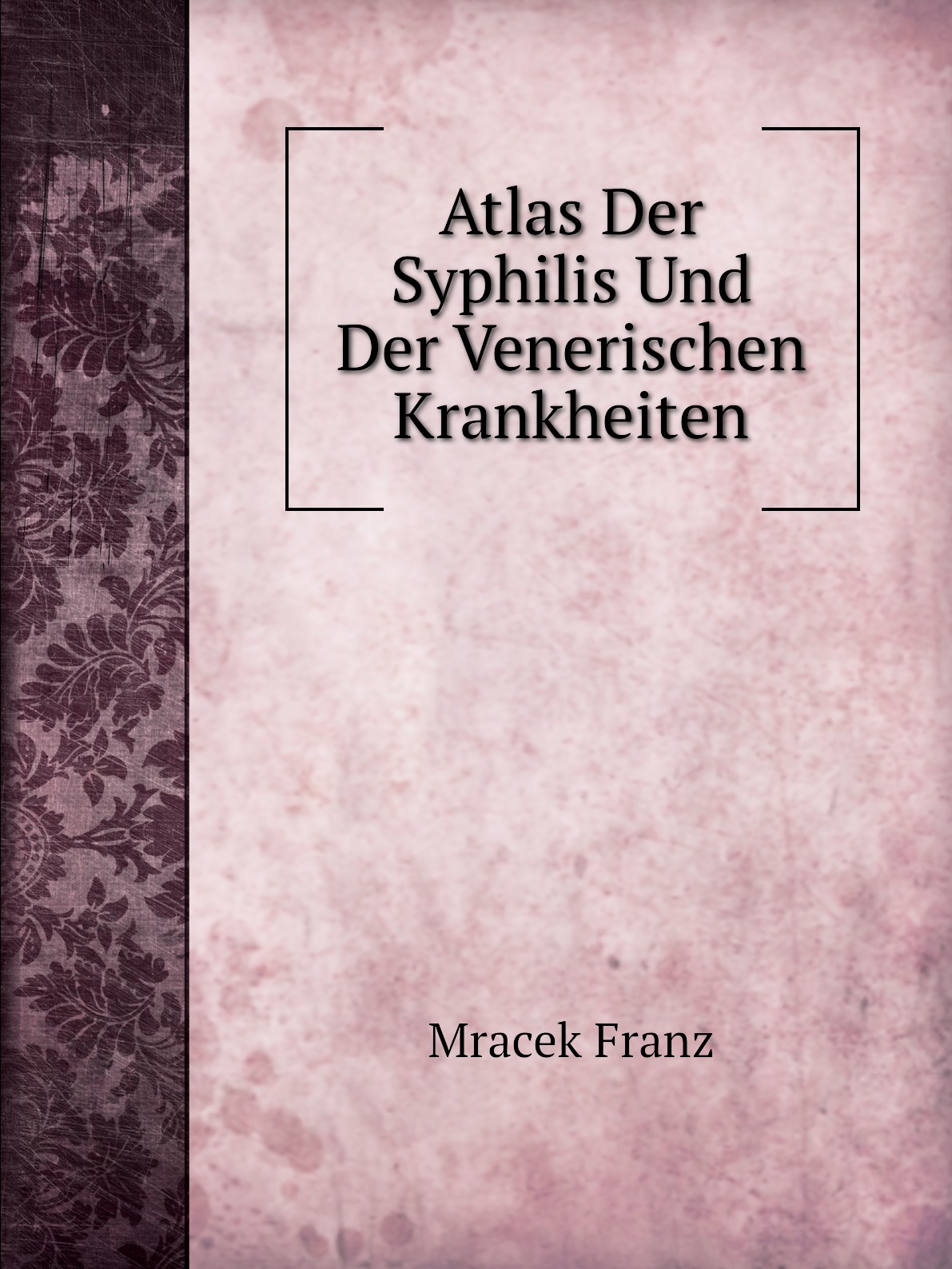

Atlas Der Syphilis Und Der Venerischen Krankheiten