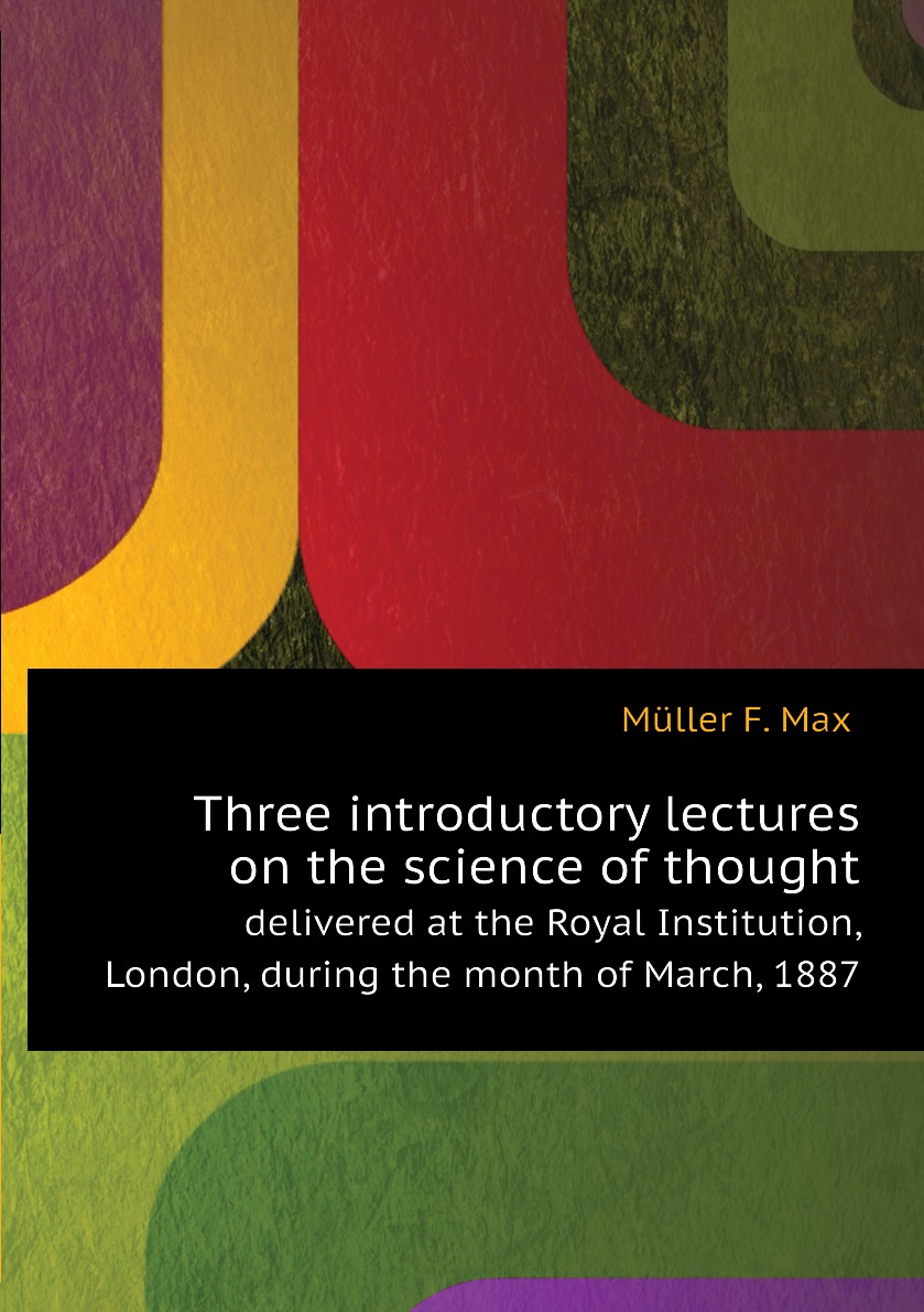 

Three introductory lectures on the science of thought, delivered at the Royal institution