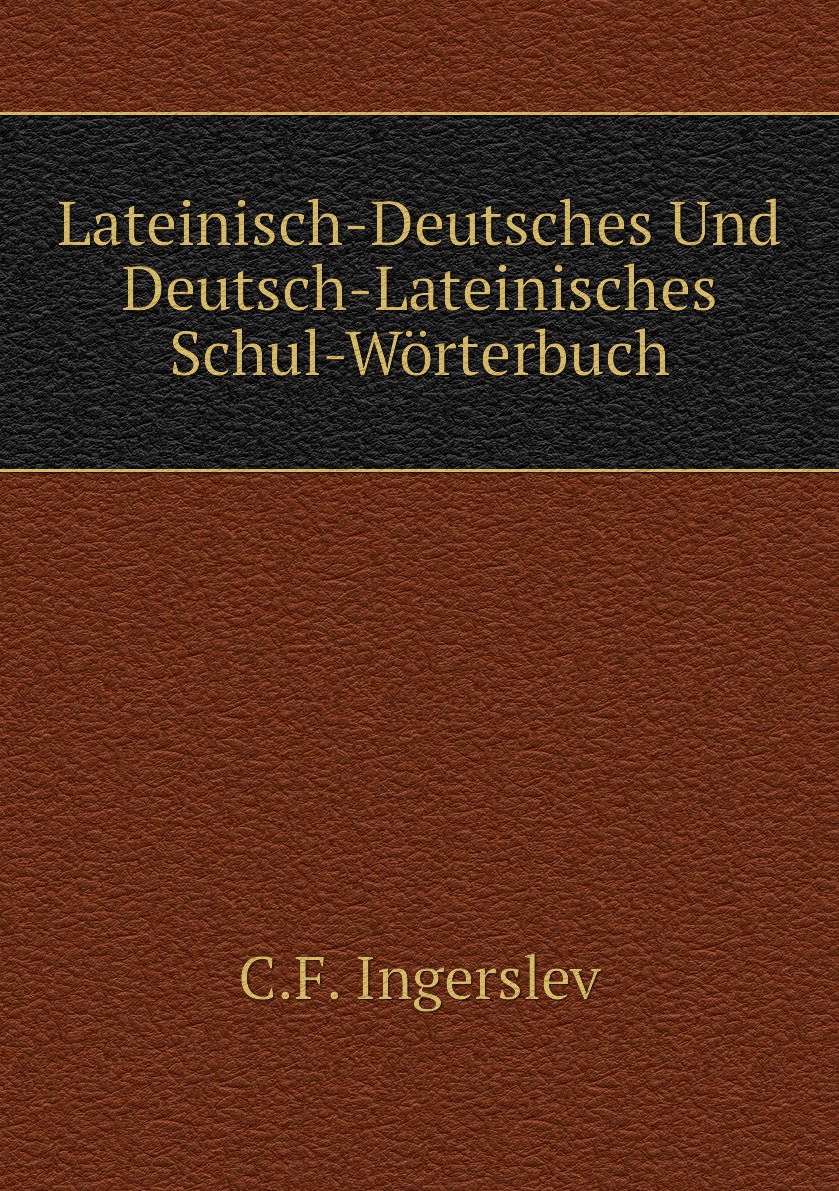 

Lateinisch-Deutsches Und Deutsch-Lateinisches Schul-Worterbuch