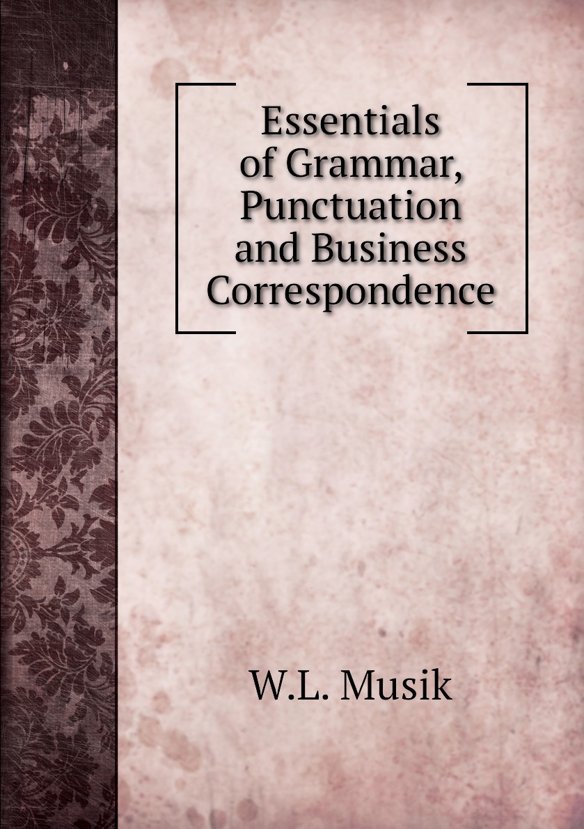 

Essentials of Grammar, Punctuation and Business Correspondence