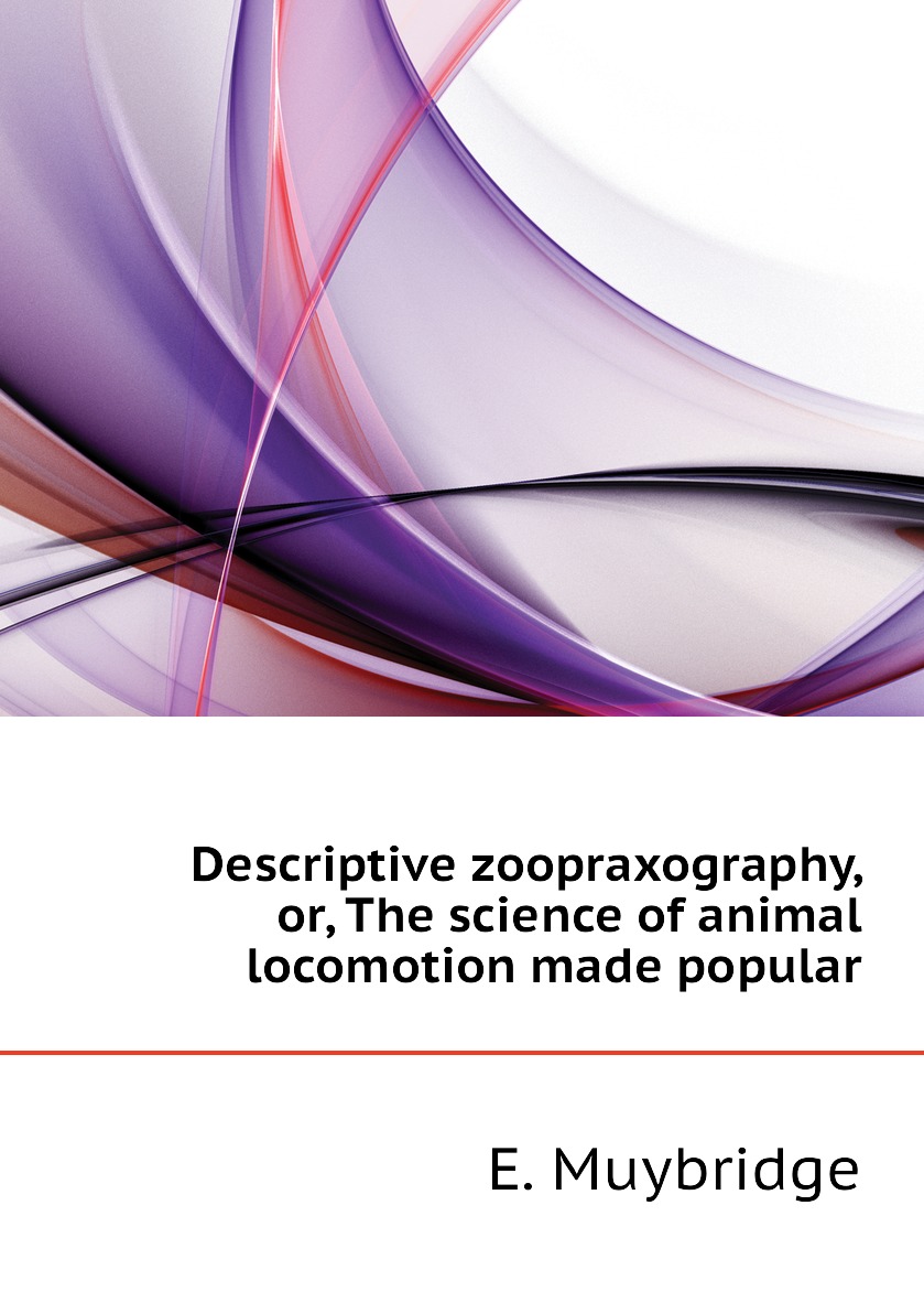 

Descriptive zoopraxography, or, The science of animal locomotion made popular
