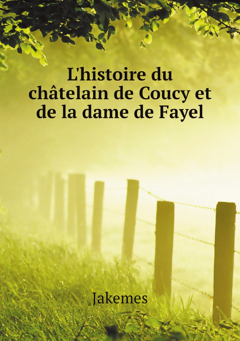 

L'histoire du chatelain de Coucy et de la dame de Fayel (French Edition)