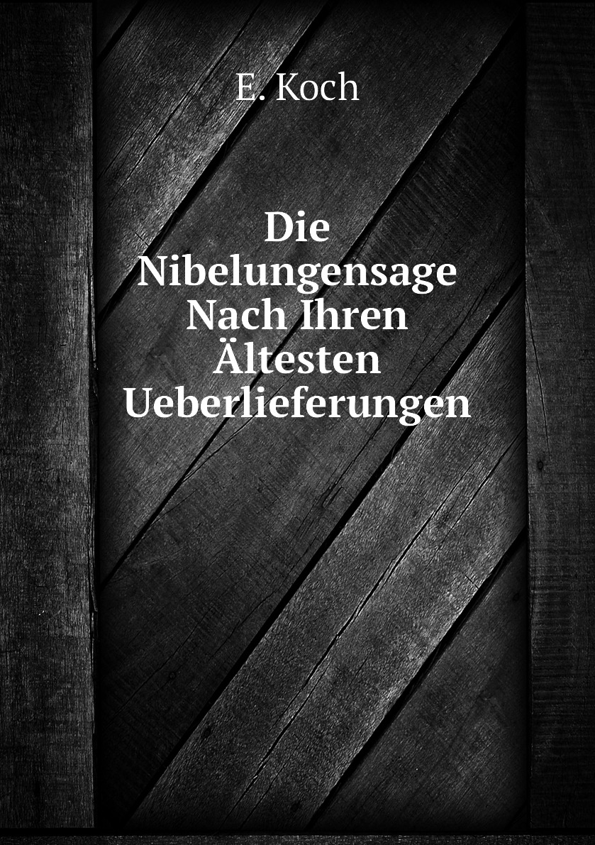 

Die Nibelungensage Nach Ihren Altesten Ueberlieferungen