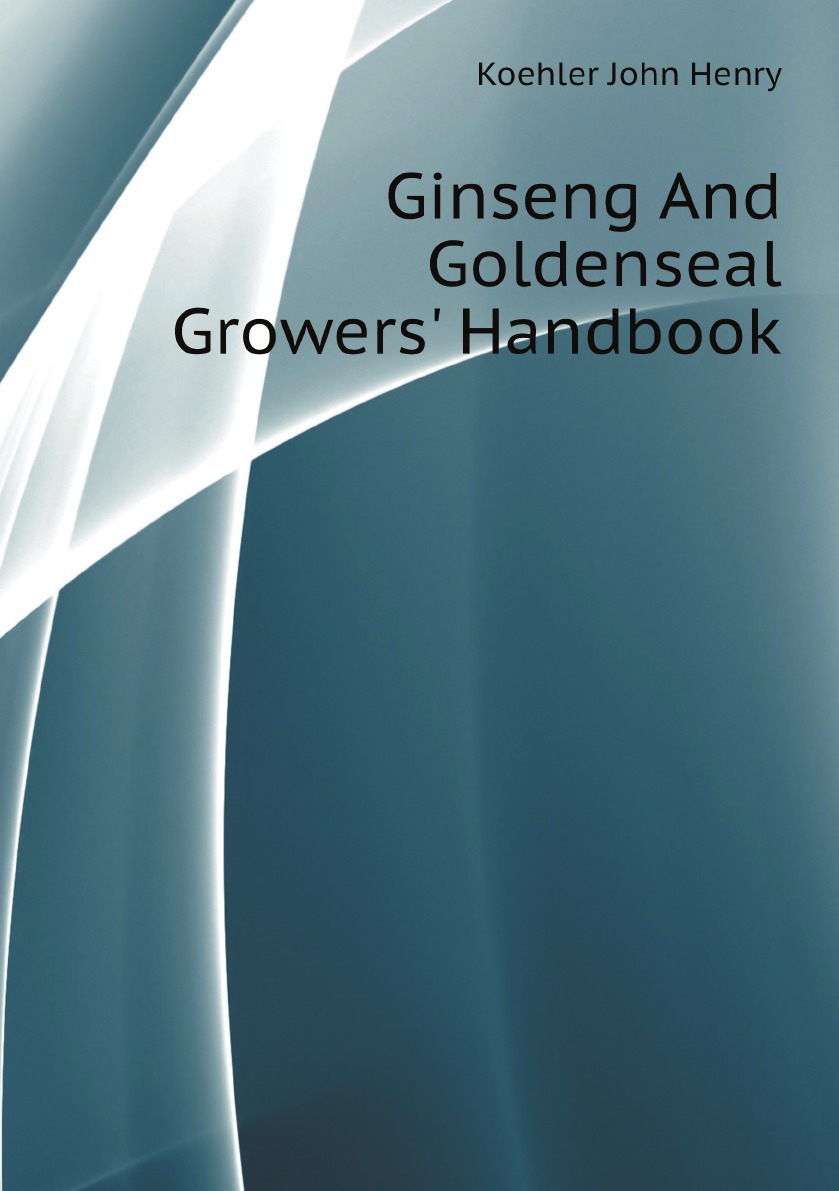 

Ginseng And Goldenseal Growers' Handbook