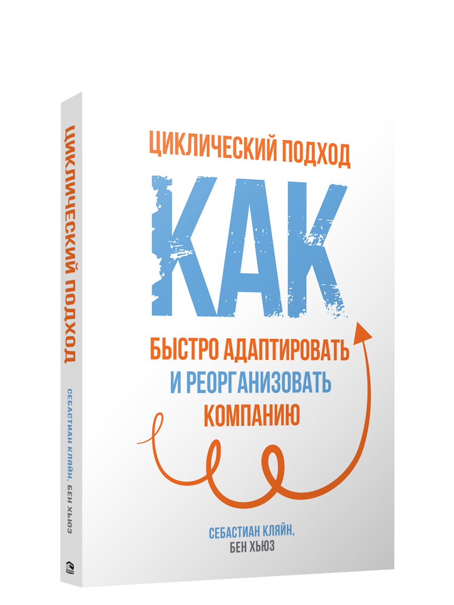 

Циклический подход. Как быстро адаптировать и реорганизовать компанию, Бизнес