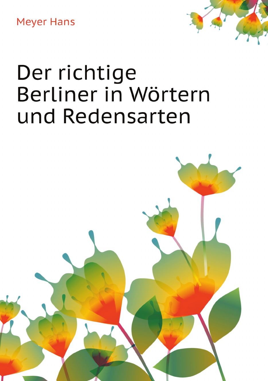 

Der richtige Berliner in Wortern und Redensarten