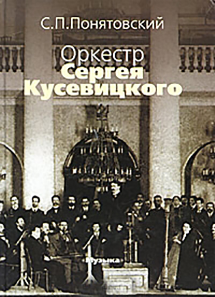 

Понятовский С.П. Оркестр Сергея Кусевицкого, Издательство «Музыка» 16743МИ