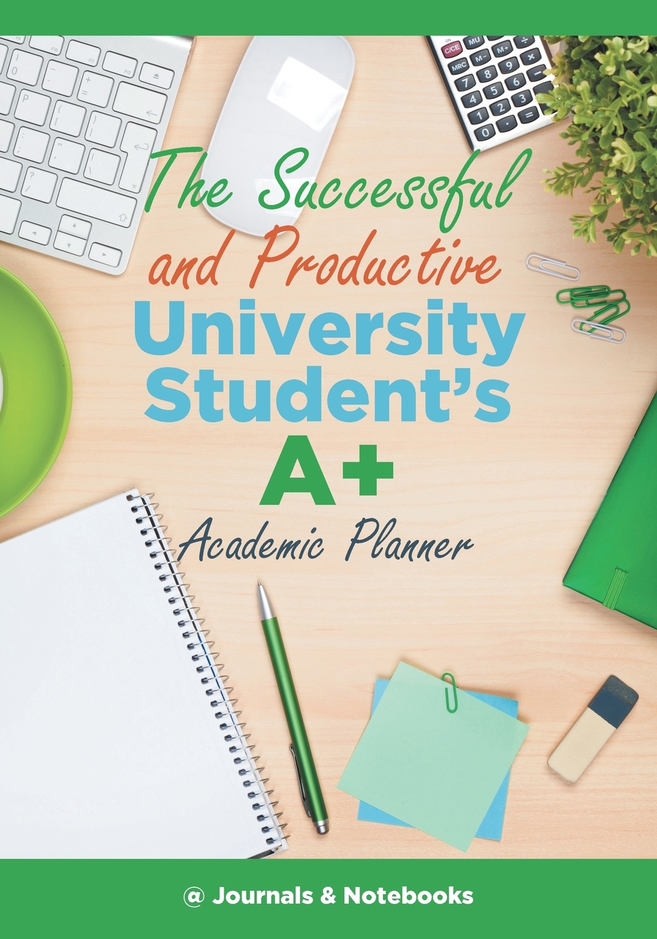 

The Successful and Productive University Student's A+ Academic Planner