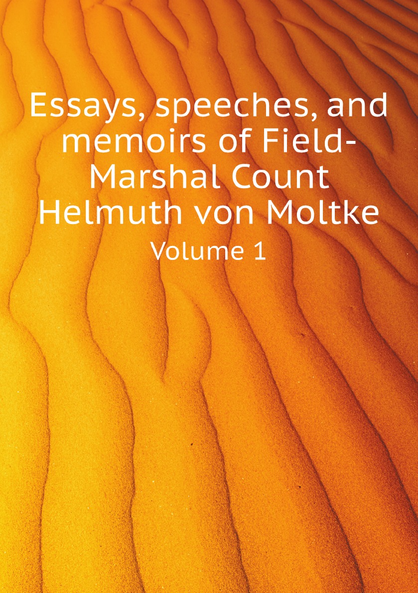 

Essays, speeches, and memoirs of Field-Marshal Count Helmuth von Moltke