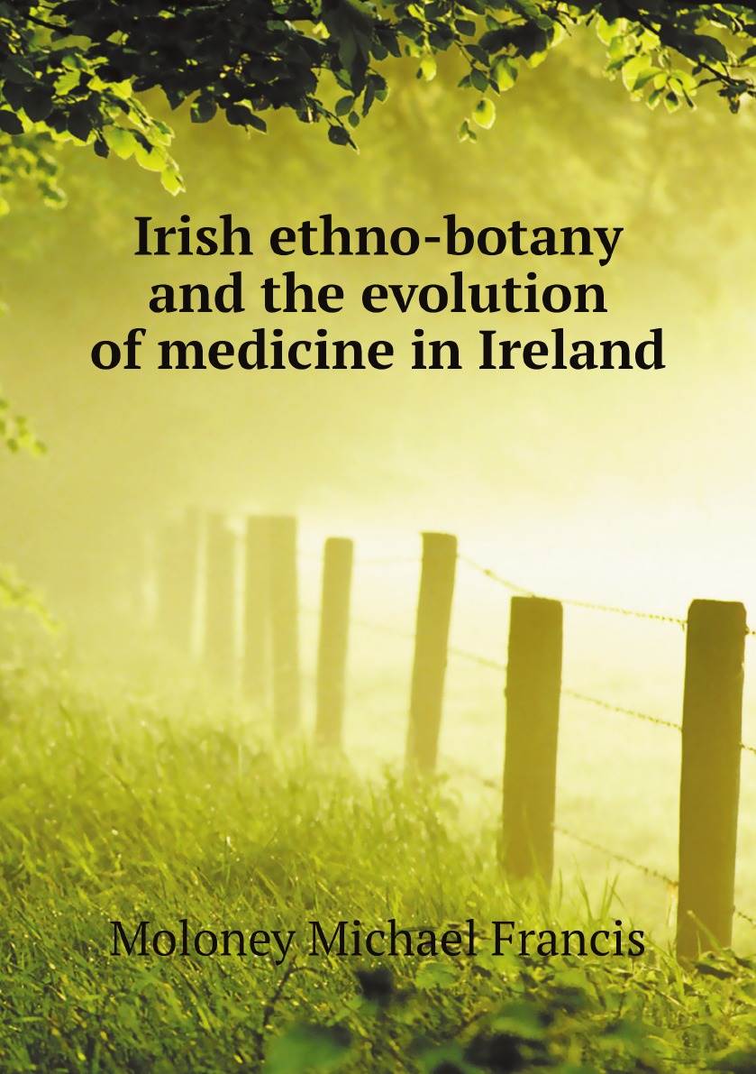 

Irish ethno-botany and the evolution of medicine in Ireland