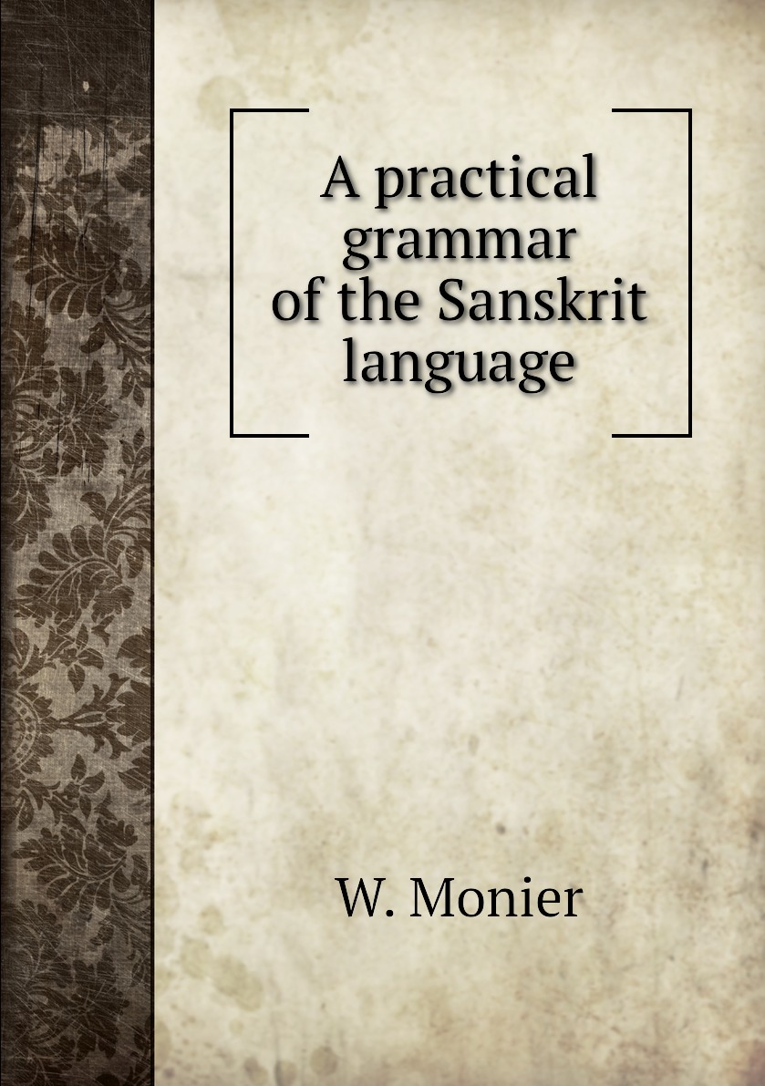 

A practical grammar of the Sanskrit language
