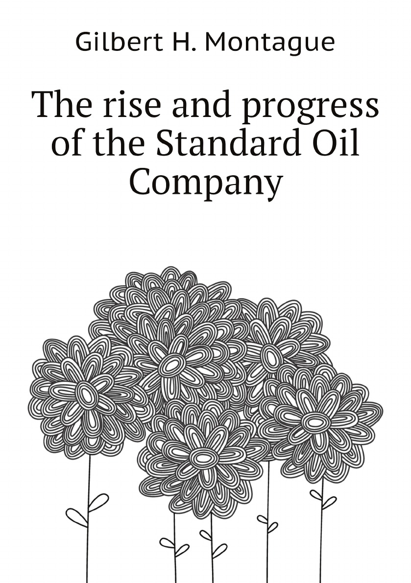 

The rise and progress of the Standard Oil Company