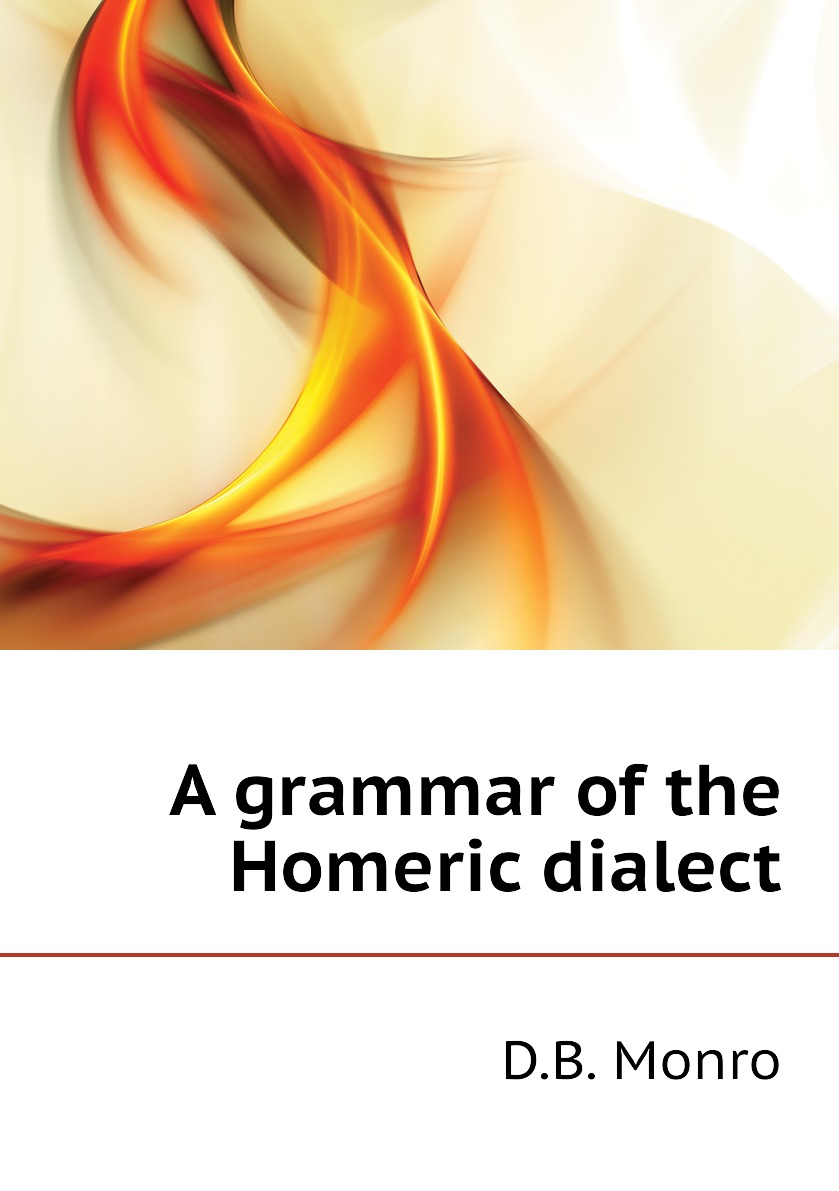 

A grammar of the Homeric dialect