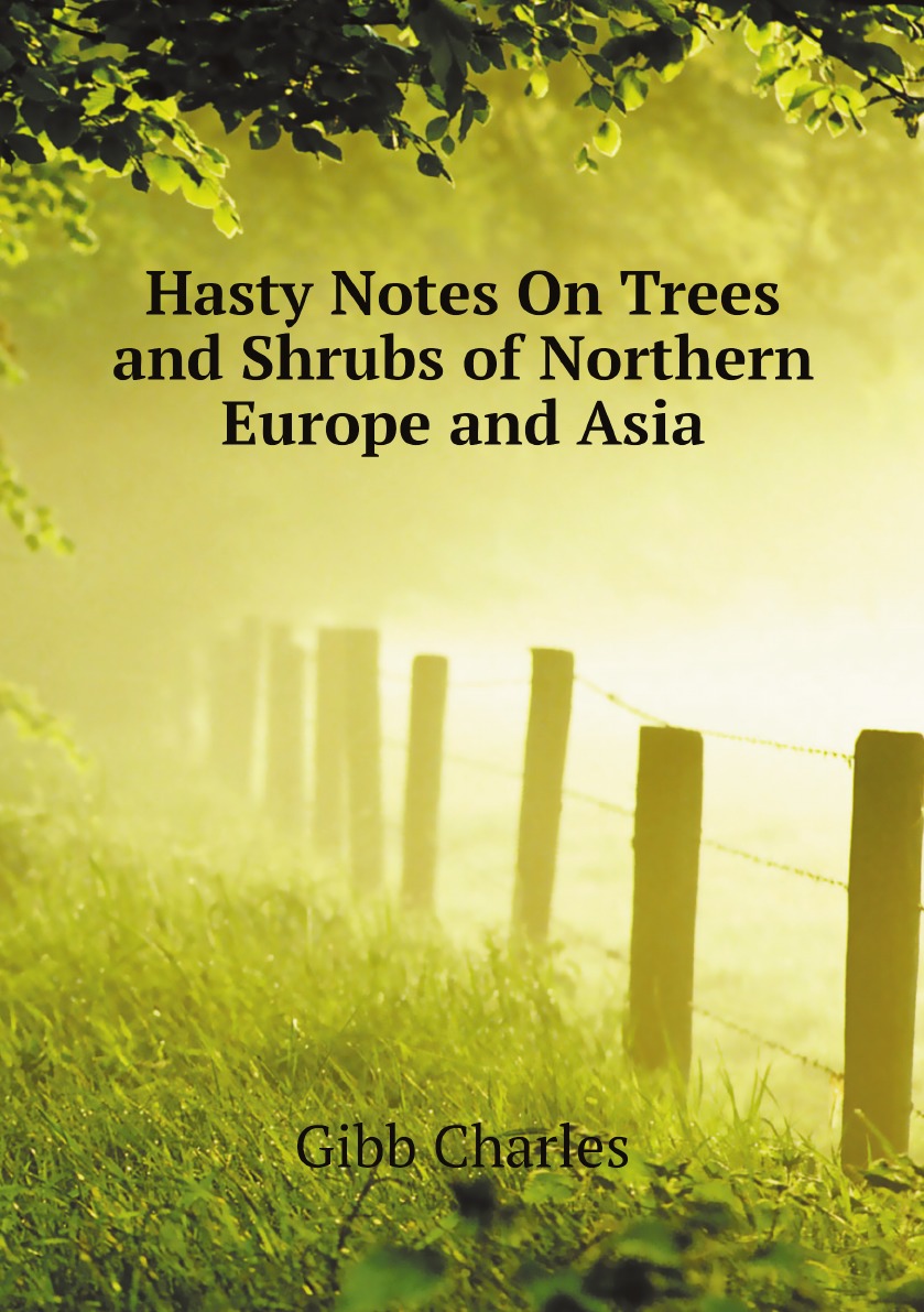 

Hasty Notes On Trees and Shrubs of Northern Europe and Asia