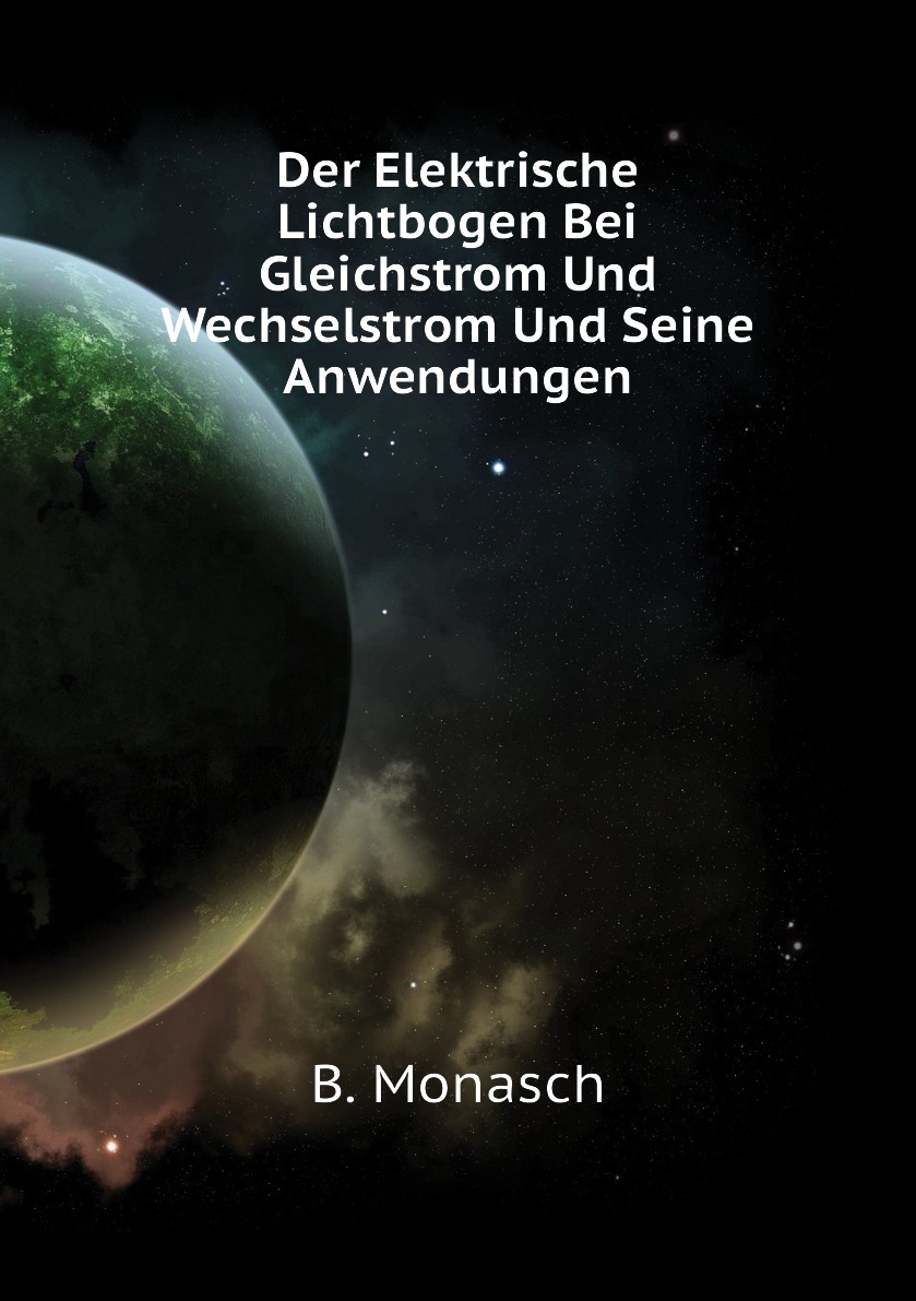 

Der Elektrische Lichtbogen Bei Gleichstrom Und Wechselstrom Und Seine Anwendungen