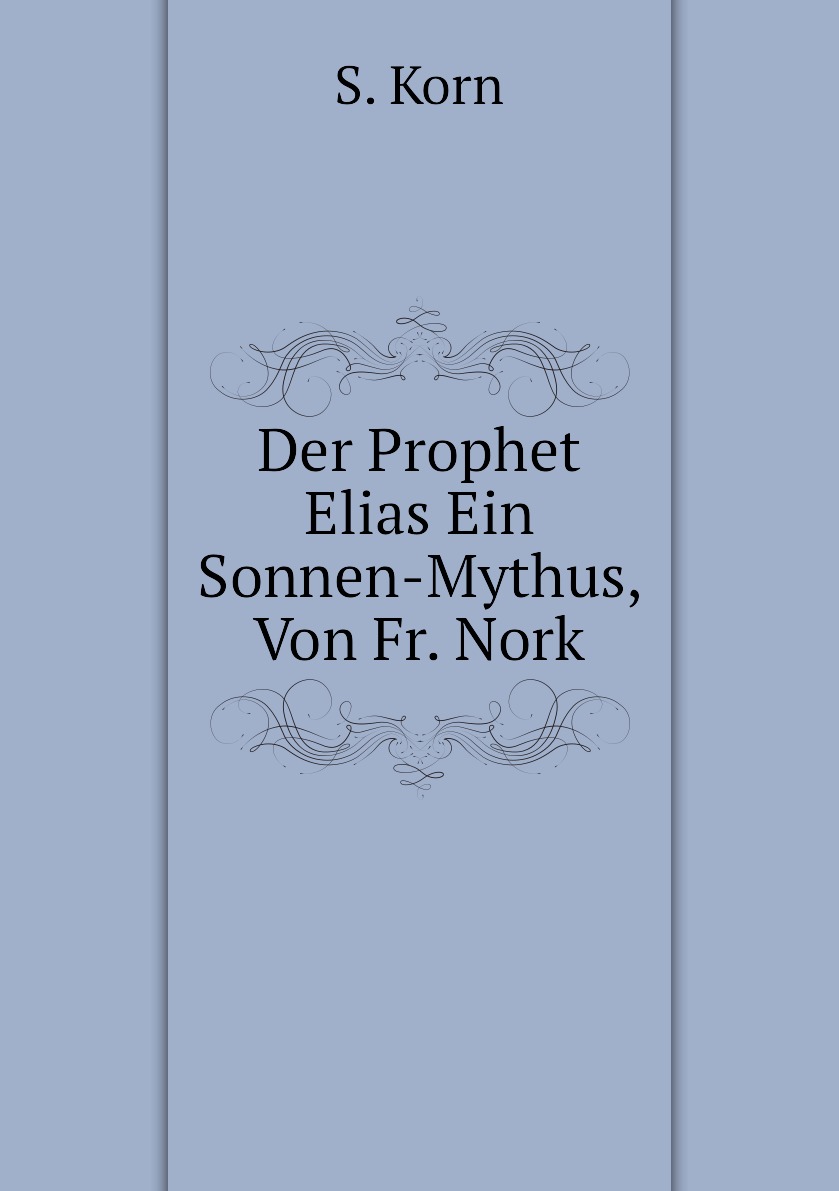 

Der Prophet Elias Ein Sonnen-Mythus, Von Fr. Nork