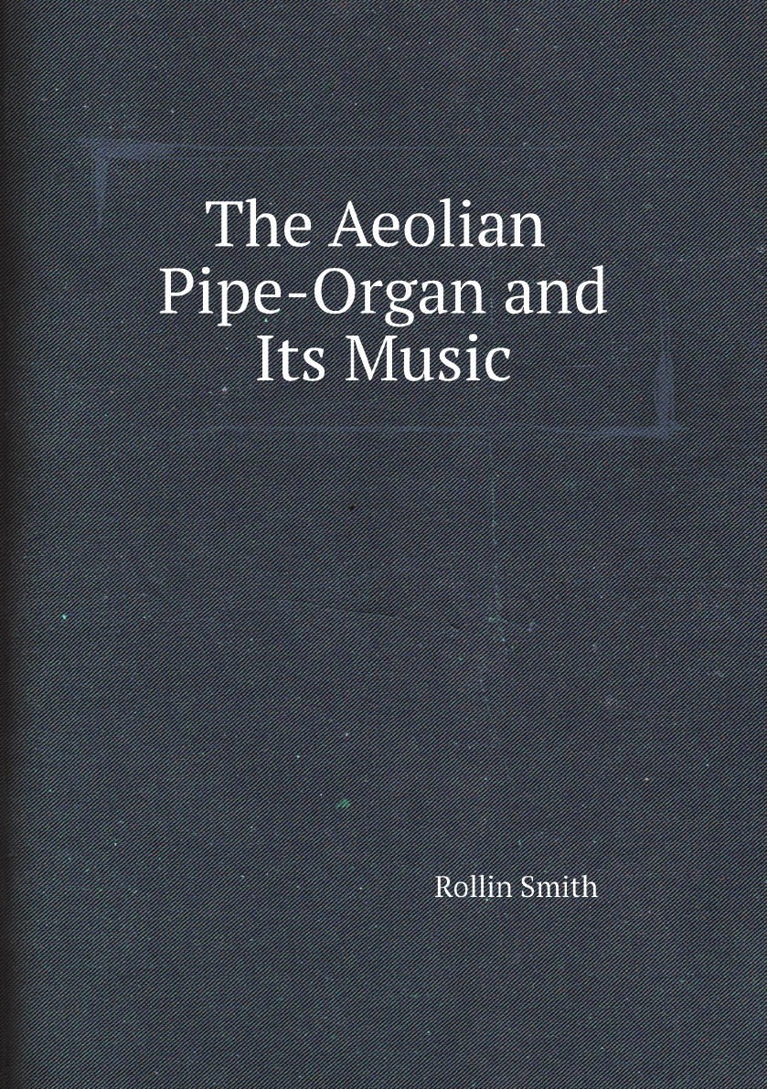 

The Aeolian Pipe-Organ and Its Music