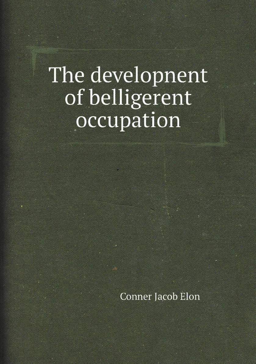 

The developnent of belligerent occupation