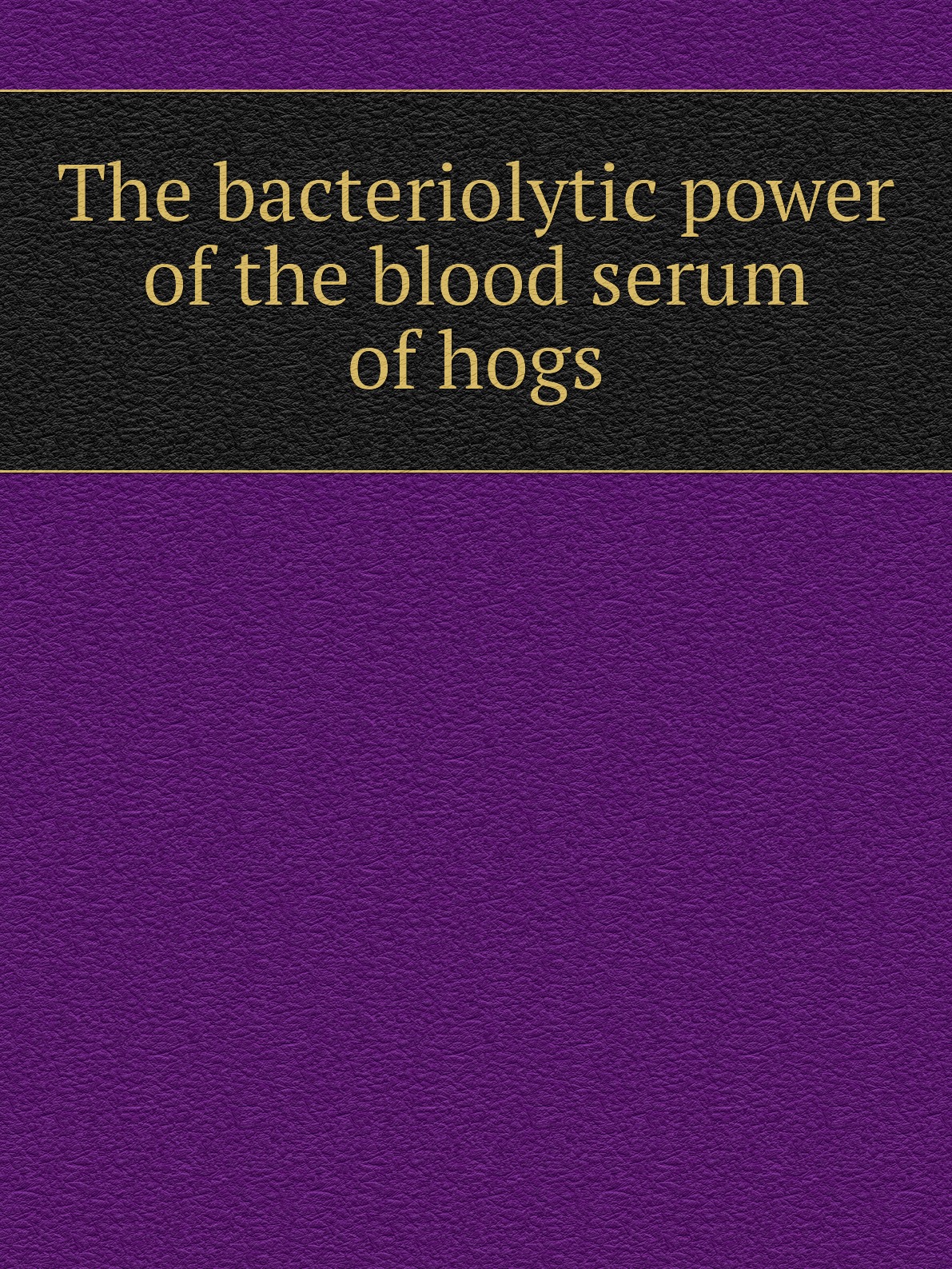 

The bacteriolytic power of the blood serum of hogs