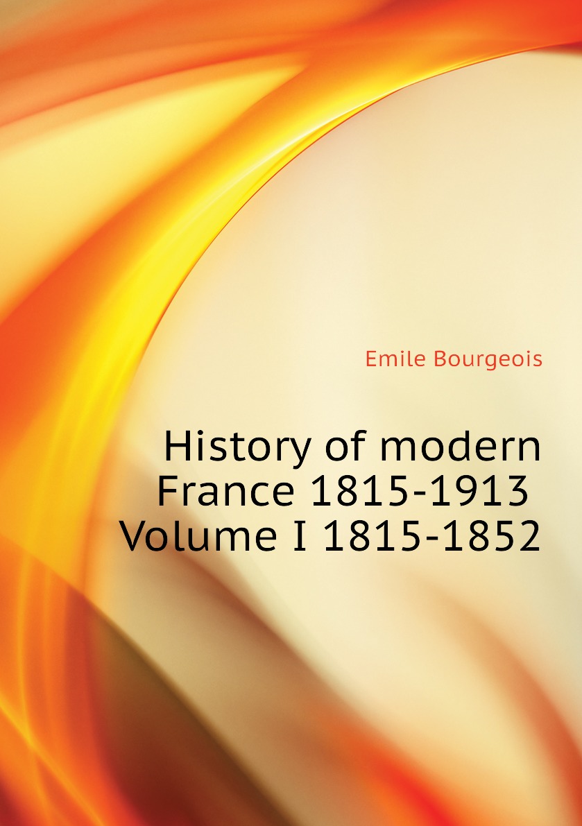 

History of modern France 1815-1913 Volume I 1815-1852