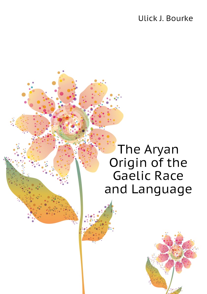 

The Aryan Origin of the Gaelic Race and Language