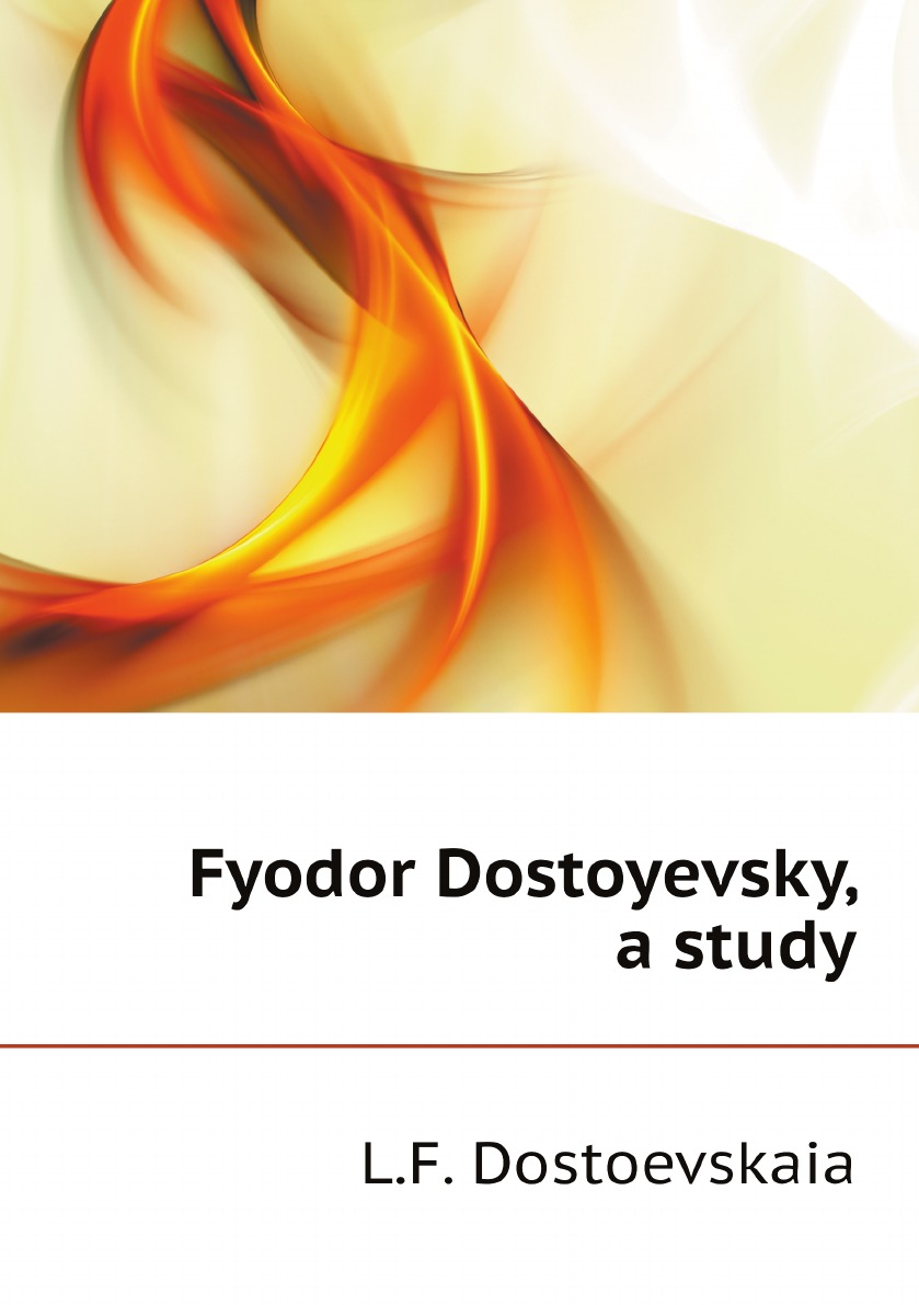 

Fyodor Dostoyevsky, a study