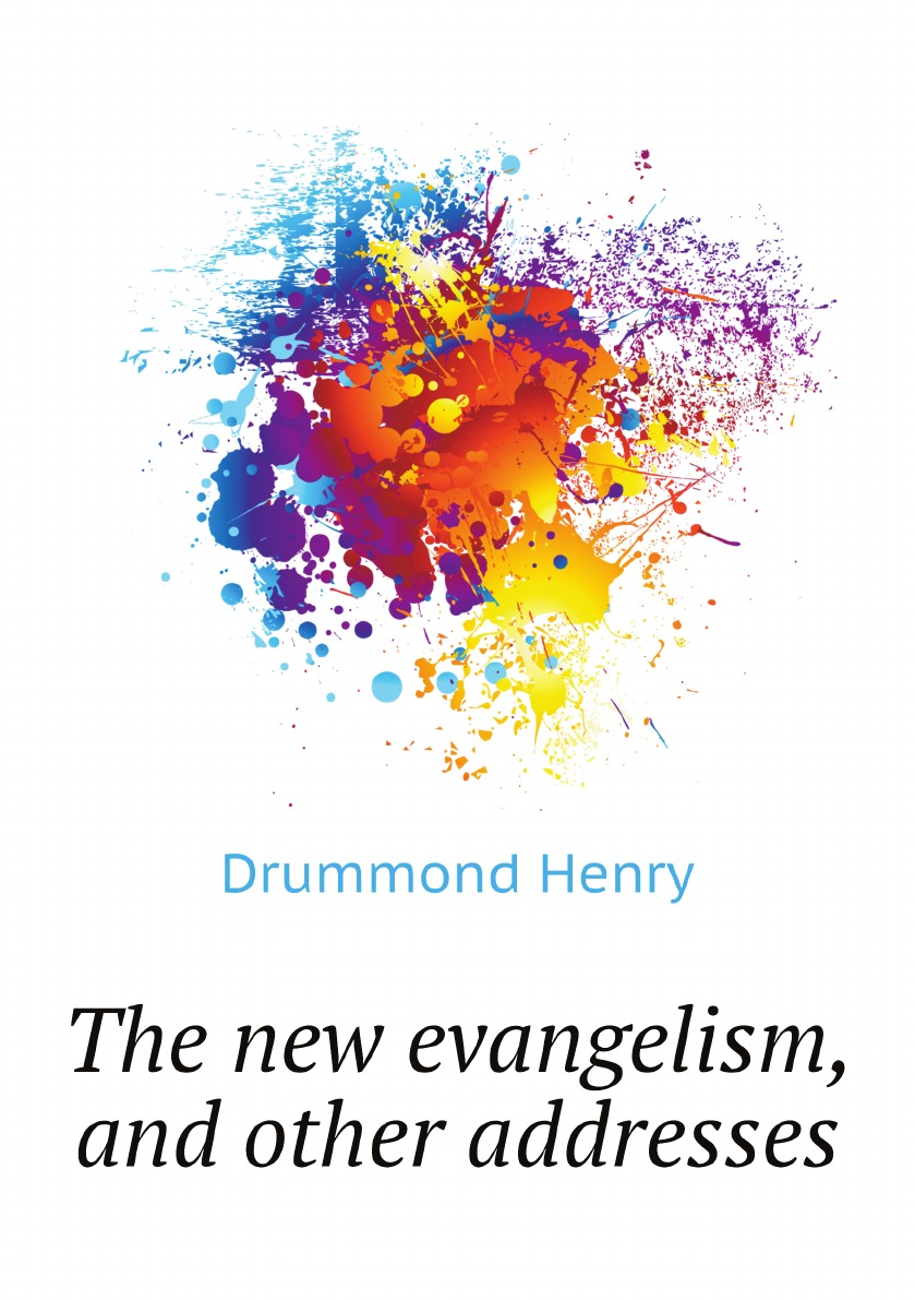 

The new evangelism, and other addresses