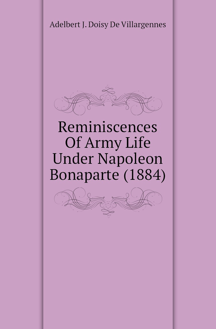 

Reminiscences Of Army Life Under Napoleon Bonaparte (1884)