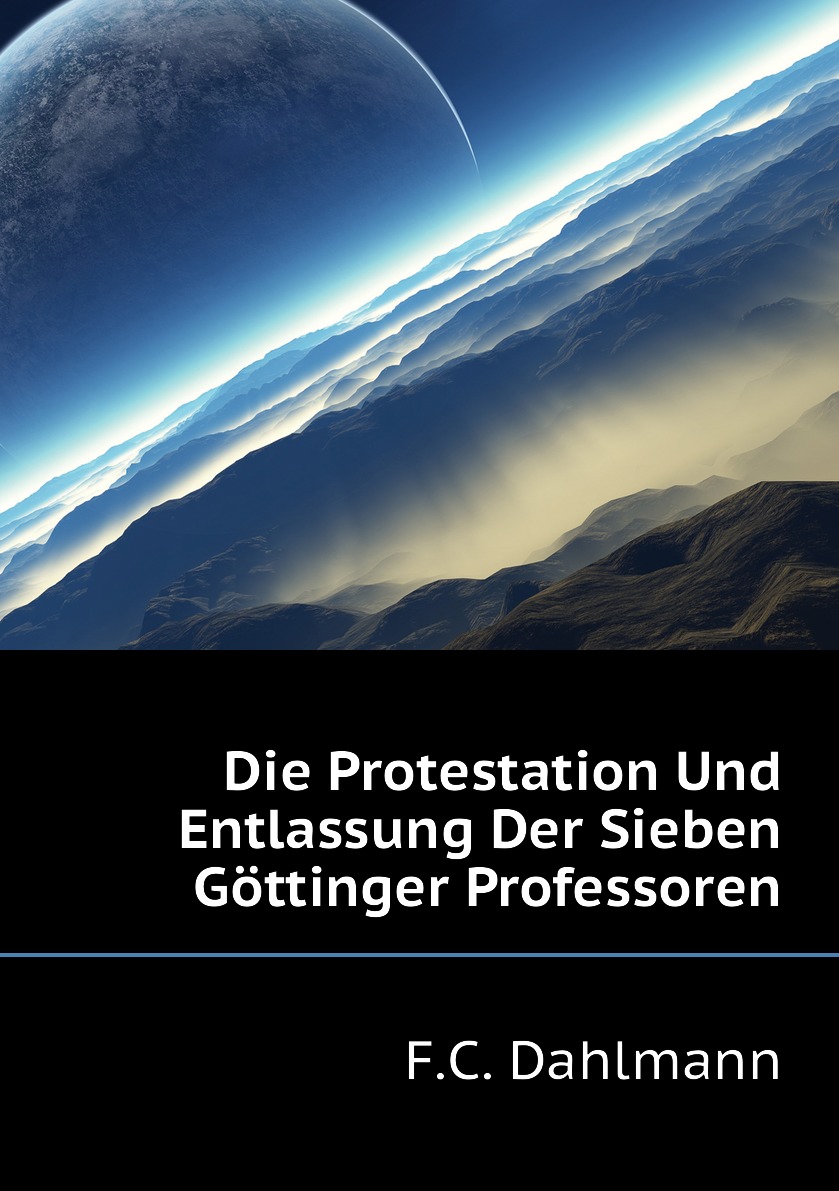 

Die Protestation Und Entlassung Der Sieben Gottinger Professoren