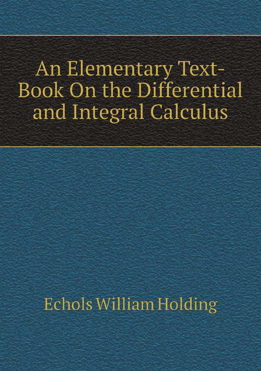 

An Elementary Text-Book On the Differential and Integral Calculus