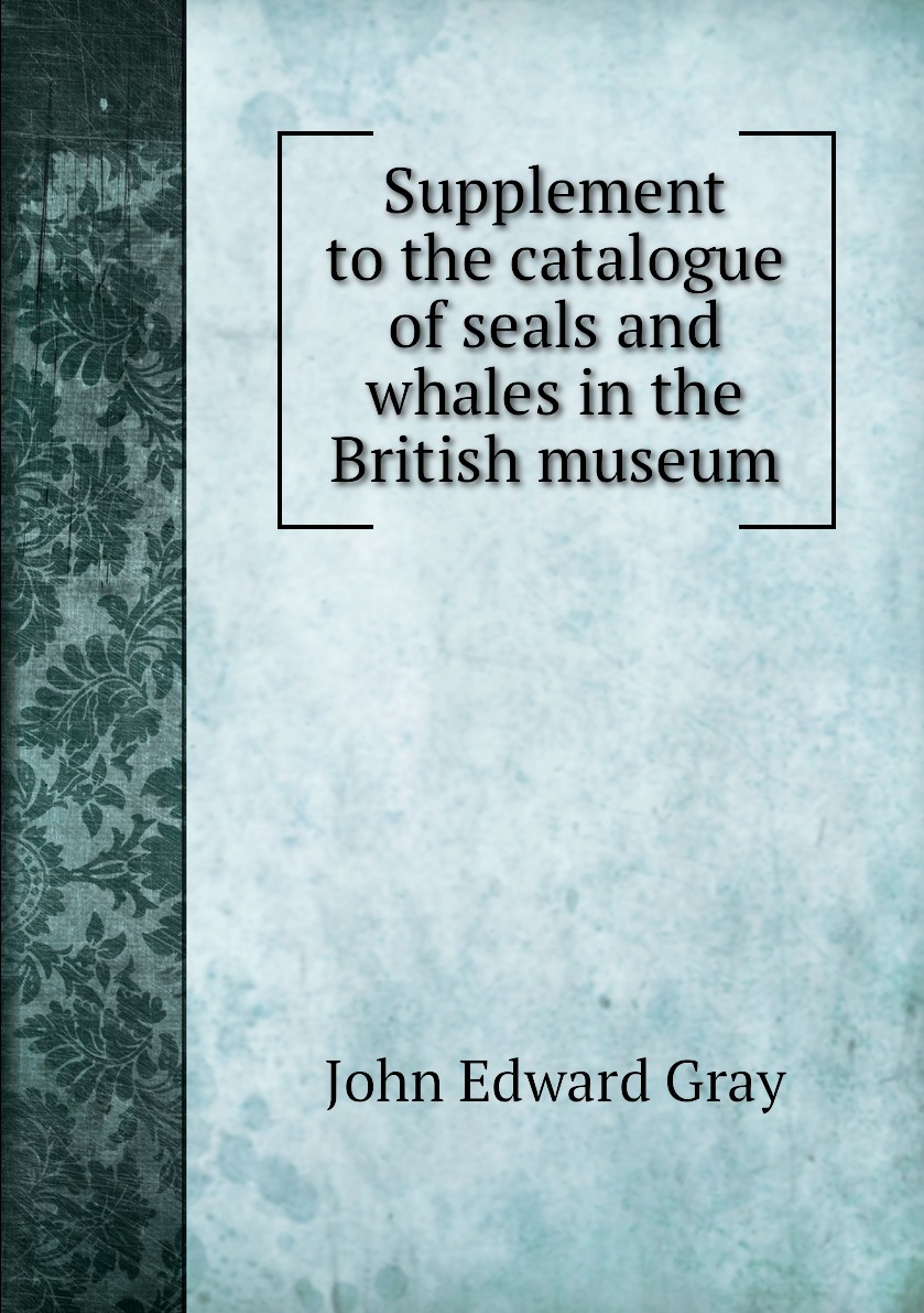 

Supplement to the catalogue of seals and whales in the British museum
