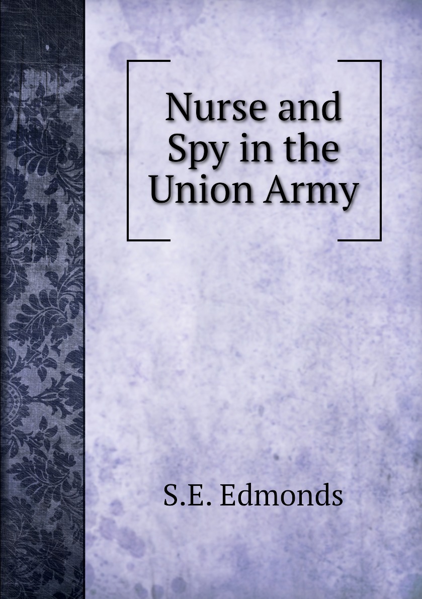 

Nurse and Spy in the Union Army
