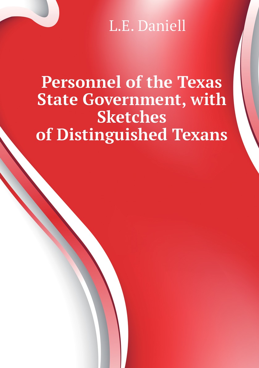 

Personnel of the Texas State Government, with Sketches of Distinguished Texans