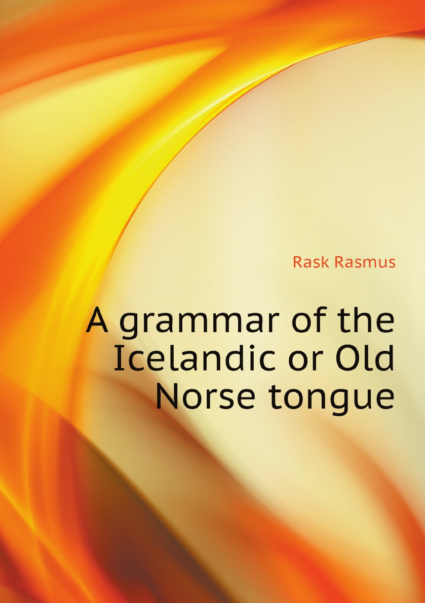 

A grammar of the Icelandic or Old Norse tongue